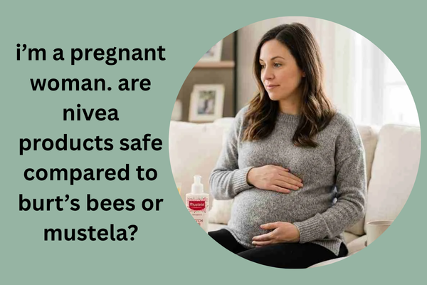 i’m a pregnant woman. are nivea products safe compared to burt’s bees or mustela?